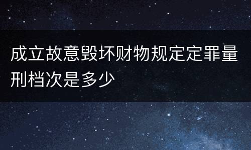 成立故意毁坏财物规定定罪量刑档次是多少