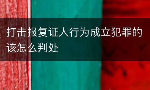 打击报复证人行为成立犯罪的该怎么判处
