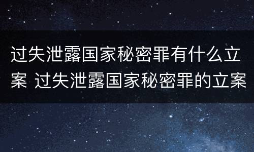 过失泄露国家秘密罪有什么立案 过失泄露国家秘密罪的立案标准是