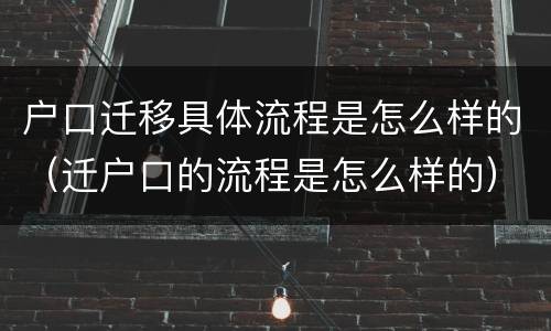 户口迁移具体流程是怎么样的（迁户口的流程是怎么样的）