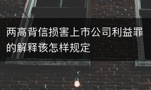 两高背信损害上市公司利益罪的解释该怎样规定