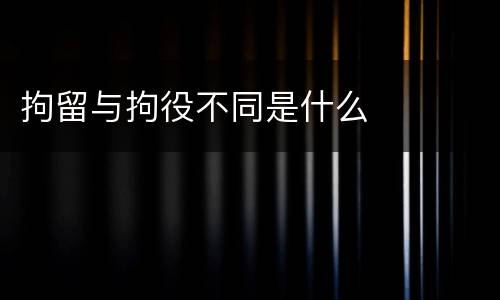 拘留与拘役不同是什么