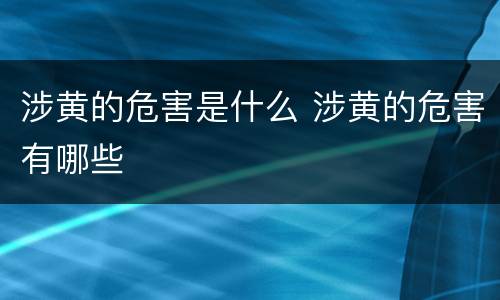 涉黄的危害是什么 涉黄的危害有哪些