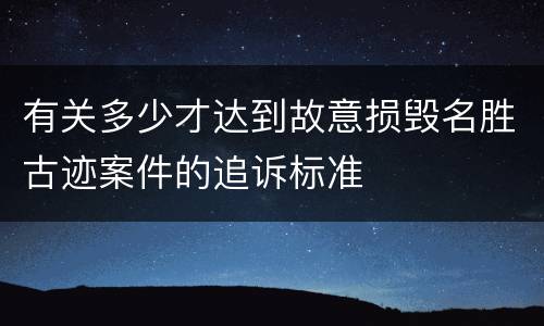 有关多少才达到故意损毁名胜古迹案件的追诉标准