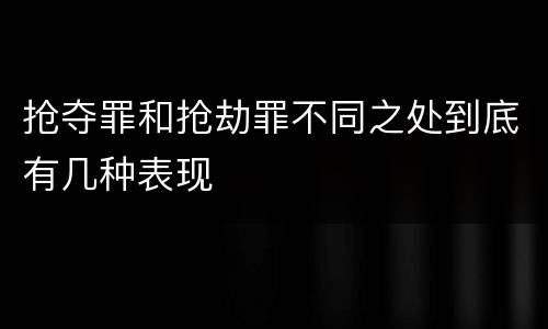 抢夺罪和抢劫罪不同之处到底有几种表现