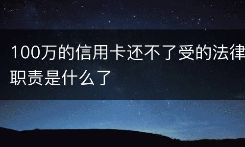 100万的信用卡还不了受的法律职责是什么了