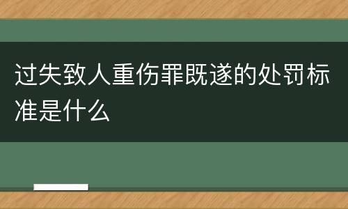 过失致人重伤罪既遂的处罚标准是什么