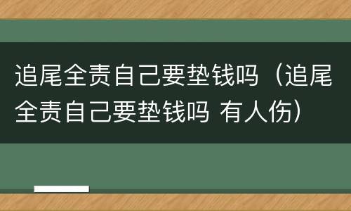 追尾全责自己要垫钱吗（追尾全责自己要垫钱吗 有人伤）