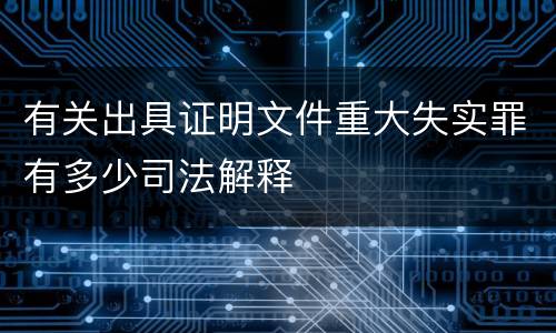 有关出具证明文件重大失实罪有多少司法解释