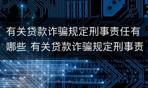 有关贷款诈骗规定刑事责任有哪些 有关贷款诈骗规定刑事责任有哪些案例
