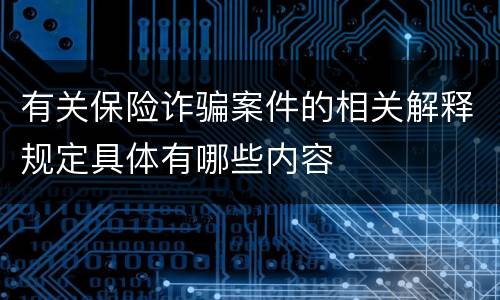 有关保险诈骗案件的相关解释规定具体有哪些内容