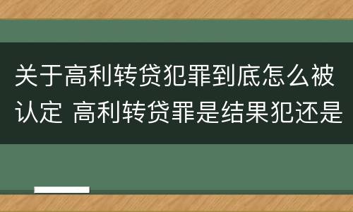 关于高利转贷犯罪到底怎么被认定 高利转贷罪是结果犯还是行为犯