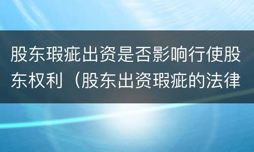 股东瑕疵出资是否影响行使股东权利（股东出资瑕疵的法律责任）