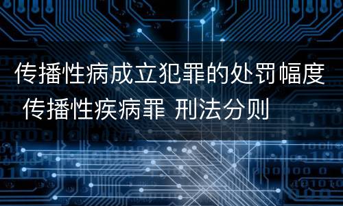 传播性病成立犯罪的处罚幅度 传播性疾病罪 刑法分则