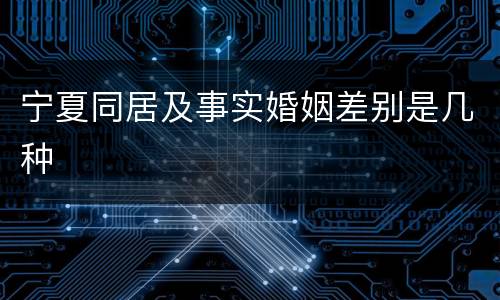 宁夏同居及事实婚姻差别是几种