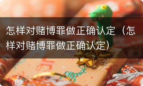 怎样对赌博罪做正确认定（怎样对赌博罪做正确认定）