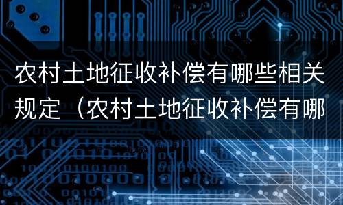 农村土地征收补偿有哪些相关规定（农村土地征收补偿有哪些相关规定条例）