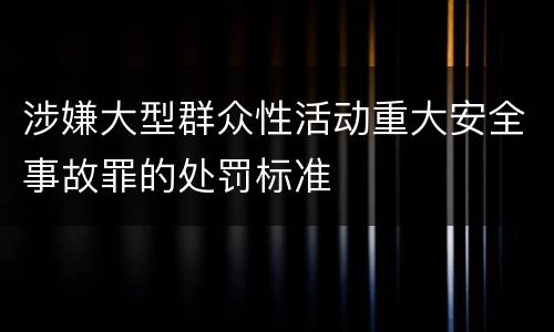 涉嫌大型群众性活动重大安全事故罪的处罚标准