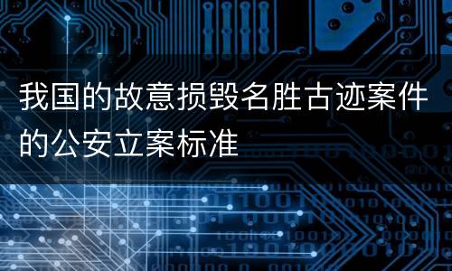 我国的故意损毁名胜古迹案件的公安立案标准