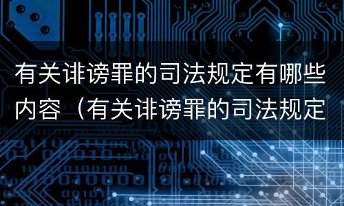 有关诽谤罪的司法规定有哪些内容（有关诽谤罪的司法规定有哪些内容和要求）