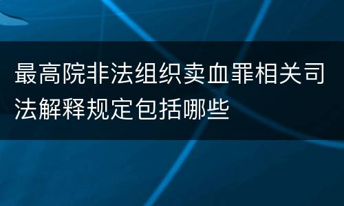 最高院非法组织卖血罪相关司法解释规定包括哪些