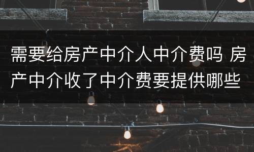 需要给房产中介人中介费吗 房产中介收了中介费要提供哪些服务