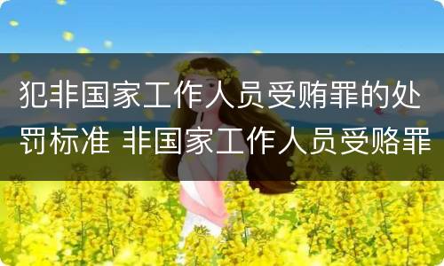 犯非国家工作人员受贿罪的处罚标准 非国家工作人员受赂罪好定罪吗
