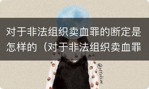 对于非法组织卖血罪的断定是怎样的（对于非法组织卖血罪的断定是怎样的行为）