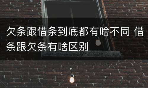 欠条跟借条到底都有啥不同 借条跟欠条有啥区别