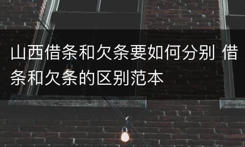 山西借条和欠条要如何分别 借条和欠条的区别范本