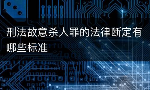 刑法故意杀人罪的法律断定有哪些标准