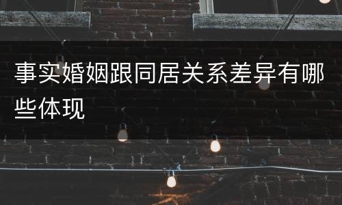 事实婚姻跟同居关系差异有哪些体现