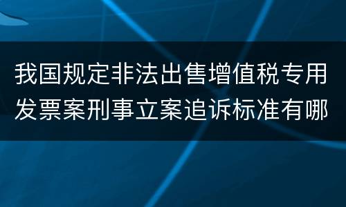 我国规定非法出售增值税专用发票案刑事立案追诉标准有哪些规定