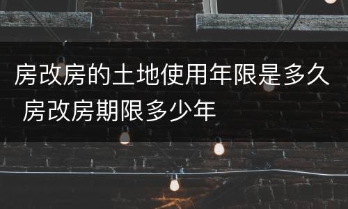房改房的土地使用年限是多久 房改房期限多少年