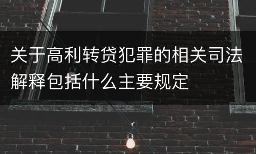 关于高利转贷犯罪的相关司法解释包括什么主要规定