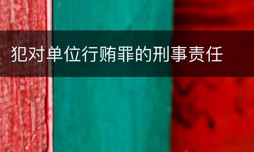 犯对单位行贿罪的刑事责任
