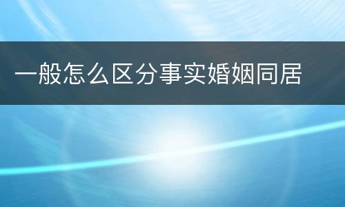 一般怎么区分事实婚姻同居
