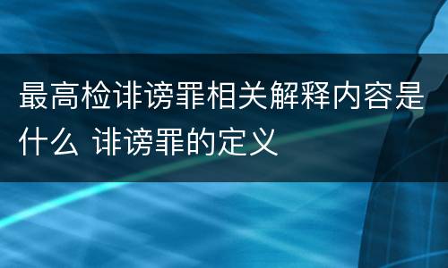 最高检诽谤罪相关解释内容是什么 诽谤罪的定义