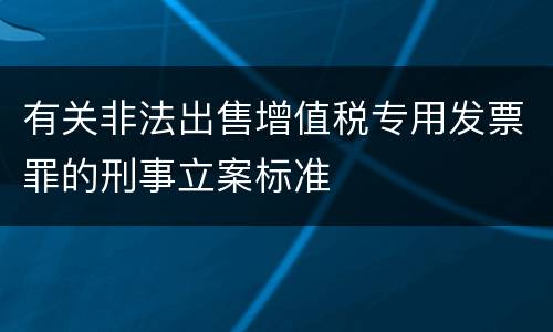 有关非法出售增值税专用发票罪的刑事立案标准
