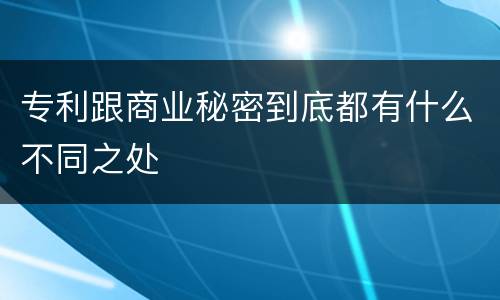 专利跟商业秘密到底都有什么不同之处