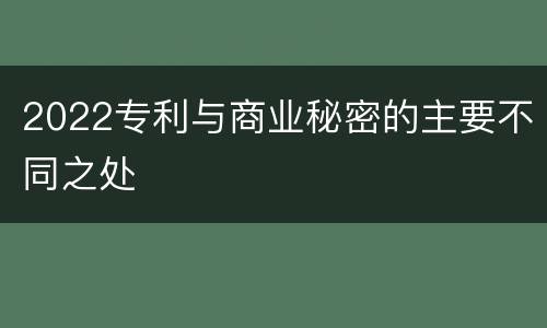 2022专利与商业秘密的主要不同之处