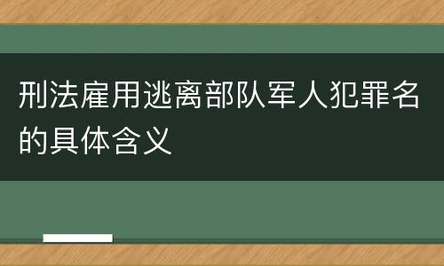 刑法雇用逃离部队军人犯罪名的具体含义