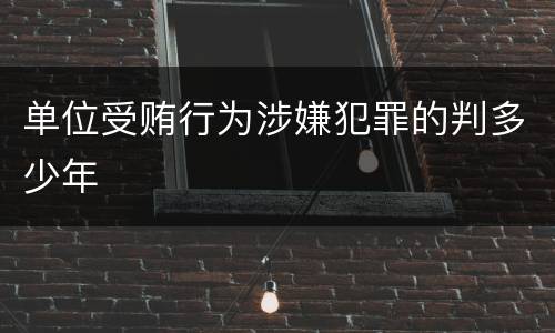单位受贿行为涉嫌犯罪的判多少年