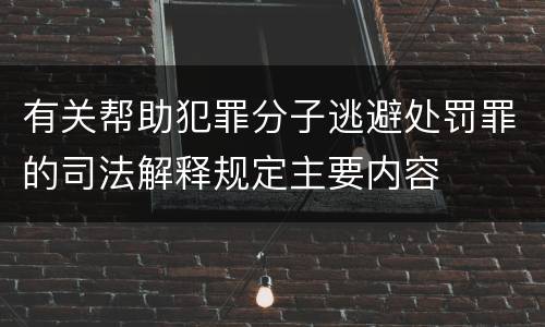 有关帮助犯罪分子逃避处罚罪的司法解释规定主要内容