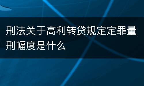 刑法关于高利转贷规定定罪量刑幅度是什么