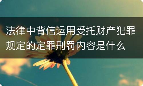 法律中背信运用受托财产犯罪规定的定罪刑罚内容是什么