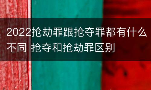 2022抢劫罪跟抢夺罪都有什么不同 抢夺和抢劫罪区别