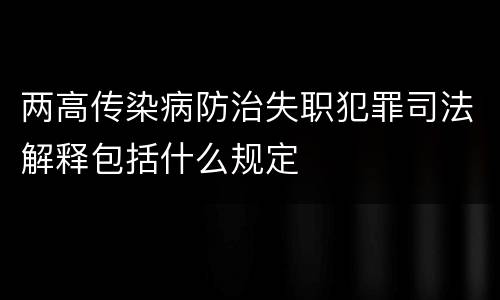 两高传染病防治失职犯罪司法解释包括什么规定