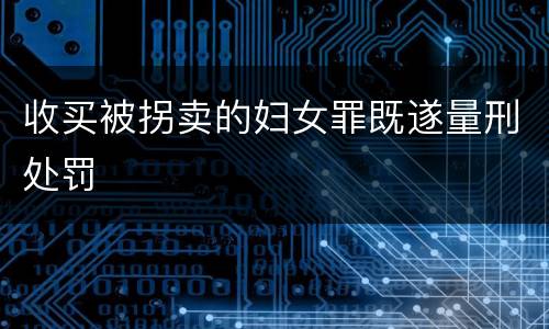 收买被拐卖的妇女罪既遂量刑处罚