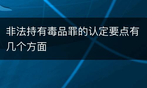 非法持有毒品罪的认定要点有几个方面